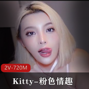 Kitty粉吃瓜趣2V-720M自拍视频时长8分钟无水完整版用嘴进入12分钟