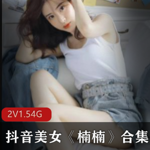 抖音美女《楠楠》热舞私拍合集,身材美少女直播穿搭舞蹈精彩呈现