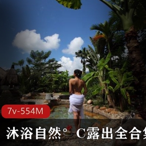 TikTok沐浴自然°C户外合集7套554M原生态之美